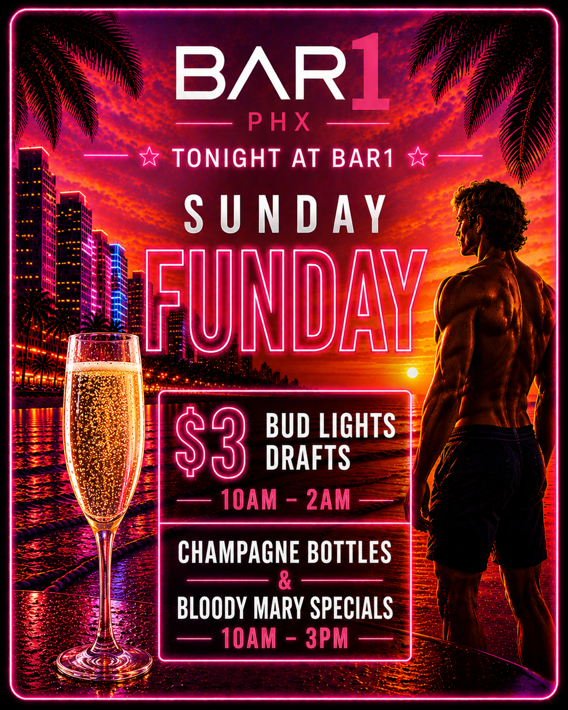 Sunday Funday drink specials at Bar1 Phoenix: [$2 Bud Lt Drafts 10am-2am], [$12 Champagne Bottles 10am-3pm], [$6 Bloody Mary's 10am-3pm].